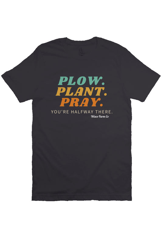 Plow, Plant, Pray T Shirt